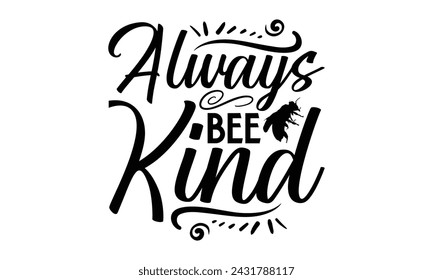 Always Bee Kind- Bee t- shirt design, Handmade calligraphy vector illustration for prints on t-shirts and bags, posters, cards, eps,Files for Cutting, Vector illustration Template