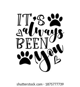 It's Always Been You - Positive calligraphy with paw prints. Good for T shirt print, home decor, poster, card, mug, and gifts design.