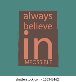Always believe in impossible. Inspirational text. Tuning for success, a motivational call to action. Stylish design with positive attitude for poster or printing on clothes.
