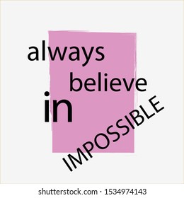 Always believe in impossible. Inspirational text. Tuning for success, a motivational call to action. Stylish design with positive attitude for poster or printing on clothes.