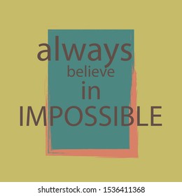 Always believe in impossible. Inspirational text. Tuning for success, a motivational call to action. Stylish design with positive attitude for poster or printing on clothes.