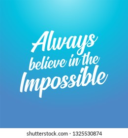 Always believe in the impossible. Motivational and inspirational typography poster with quote