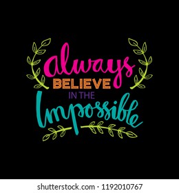 Always believe in the impossible. Motivational quote.