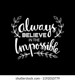 Always believe in the impossible. Motivational quote.