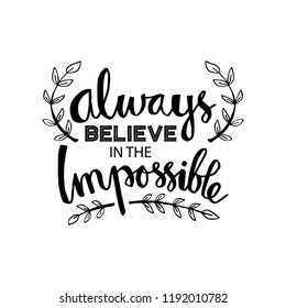 Always believe in the impossible. Motivational quote.
