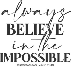 Always Believe In The Impossible - Motivational Quote