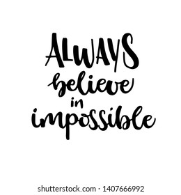Always believe in impossible phrase. Hand drawn brush style modern calligraphy. Vector illustration of handwritten lettering.