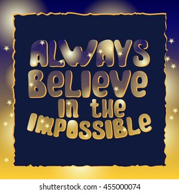 Always believe in the impossible. Quote typographic background design. Motivational modern style poster. 