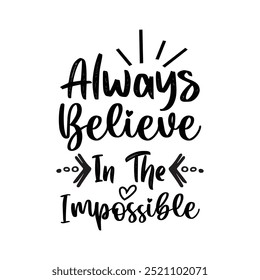 Always Believe In The Impossible, Typography T shirt Design, vector illustration, print on demand, vintage, textile fabrics, retro, element, Motivational Quotes, graphic template