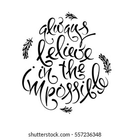 Always believe in the impossible. Vector hand drawn letters, phrase, postcard, motivation