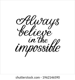 Always believe in the impossinle hand calligraphy vector typography Inspirational quote for poster print postcard