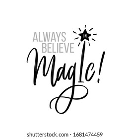 Always believe in magic. Lettering motivational inscription. Vector illustration for t-shirts, posters, cards and other prints or social media and web projects.