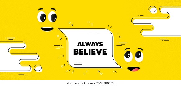 Always believe motivation quote. Cartoon face chat bubble background. Motivational slogan. Inspiration message. Always believe chat message. Character smile face. Vector