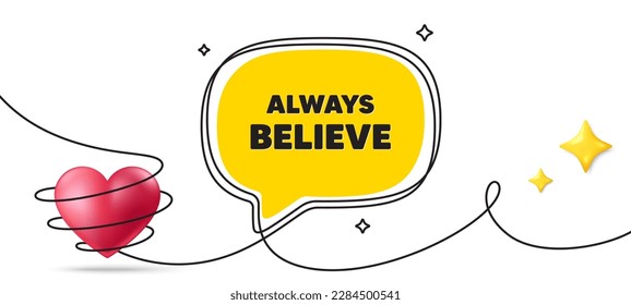 Always believe motivation quote. Continuous line art banner. Motivational slogan. Inspiration message. Always believe speech bubble background. Wrapped 3d heart icon. Vector