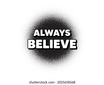Always believe motivation quote. Dotwork stain pattern. Stipple dots banner. Motivational slogan. Inspiration message. Abstract dotted circle. Always believe banner. Vector
