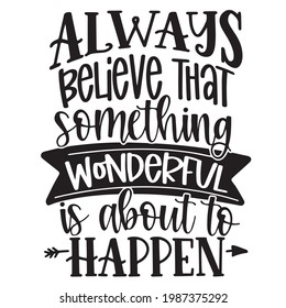 always believe that something wonderful is about to happen background inspirational positive quotes, motivational, typography, lettering design