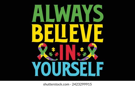 Always Believe In Yourself - Autism T shirt Design, Handmade calligraphy vector illustration, Cutting and Silhouette, for prints on bags, cups, card, posters.
