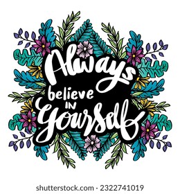 Always believe in yourself, hand lettering. Poster quotes.
