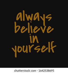 Always believe in yourself. Inspirational and motivational quote.