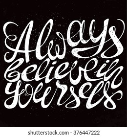 Always believe in yourself. Positive text. Hand drawn inspirational and motivation phrase. Motivation quote. Conceptual lettering, calligraphy.  