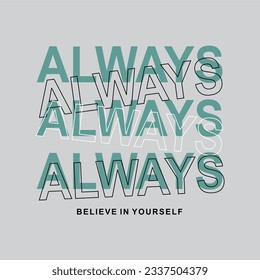 Always believe in yourself typography slogan for t shirt printing, tee graphic design.  