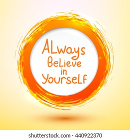 Always believe in yourself. Vector calligraphic inspirational design. Hand drawn vector element. Motivation quote for t-shirt, flyer, poster, card.