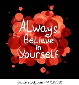Always believe in yourself. Vector calligraphic inspirational design. Hand drawn element. Motivation quote for t-shirt, flyer, poster, card.