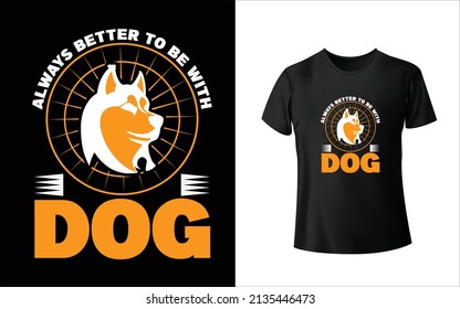 Always better to be with Dog T-Shirt Design, Unique, And Colorful Pets T-Shirt Design.