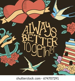 "Always Better Together" card with Old-school style tattoo of a roses, hearts, swallow, anchor and lighthouse. Editable vector illustration