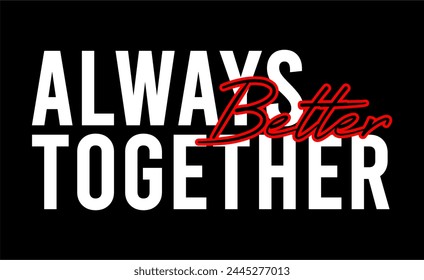 Always Better Together, Inspirational Quotes Slogan Typography for Print t shirt design graphic vector