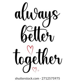 Always Better Together Romantic Typography T-Shirt Design Celebrating Love, Unity, and Companionship