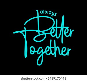 Always Better Together, slogan quote t shirt design graphic vector, Inspirational and Positive Quotes
