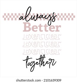 Always Better Together Text Vectors Written With An Elegant Typography.