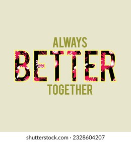 Always better together typography slogan for t shirt printing, tee graphic design.  