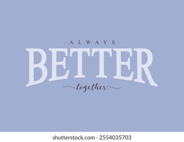 Always better together typography slogan for t shirt printing, tee graphic design.