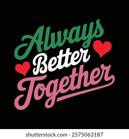 Always Better Together Valentine's T shirt Design, vector illustration, graphic template, print on demand, textile fabric, retro style, typography, vintage, eps 10, element, valentine day tee