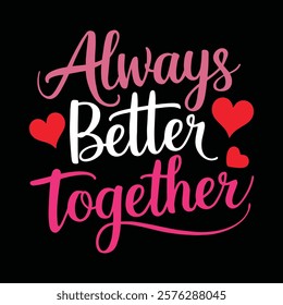 Always Better Together Valentine's Typography T-shirt Design, vector illustration, graphic template, print on demand, textile, retro style, vintage, eps 10, element, valentine day tee shirt