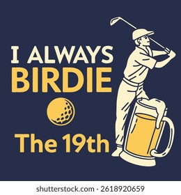 I ALWAYS BIRDIE THE 19 TH