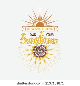 Always bring your own sunshine, sunflower motivational quotes, typography for t-shirt, poster, sticker and card