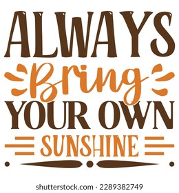 Always Bring Your Own Sunshine SVG Design Vector File