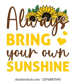 Always Bring Your Own Sunshine Sunflower Typography T-shirt Design Vector, Floral Positive Quotes Design