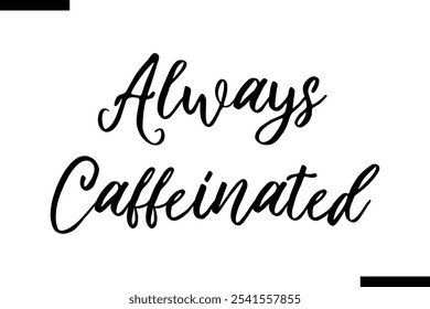 Always caffeinated Stylish Typography Text On White Background