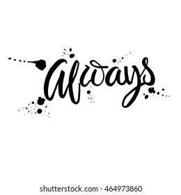 Always card. Hand drawn romantic lettering. Ink illustration. Modern brush calligraphy with elements ink  blob .
