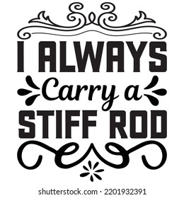 i always carry a stiff rod