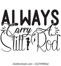 Always carry still rod t-shirt design ,vector file.