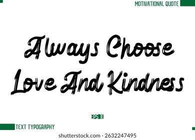 Always Choose Love And Kindness  Brush Text Calligraphy Trendy Life Quote Phrase