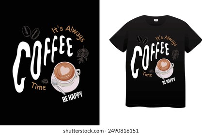 It's Always Coffee Time Be Happy Typography and artwork T-shirt design