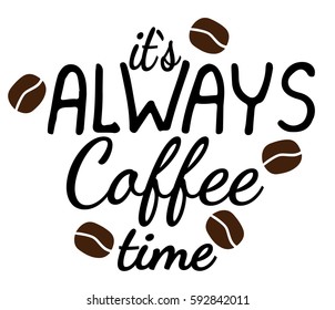 Its always coffee time lettering with grains of coffee. Can be used for print of clothes, card, invitation, posters, placards, banners, printable.