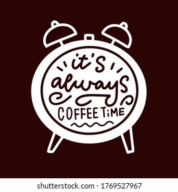 It's always coffee time linear hand drawn calligraphy quote in alarm clock shape. Positive motivational text for coffee shop, poster design and prints. Editable vector isolated background illustration