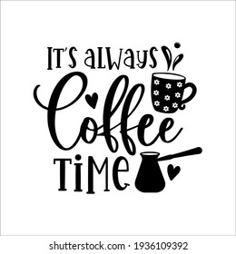 It's always coffee time motivational slogan inscription. Vector quotes. Illustration for prints on t-shirts and bags, posters, cards. Isolated on white background. Motivational phrase.